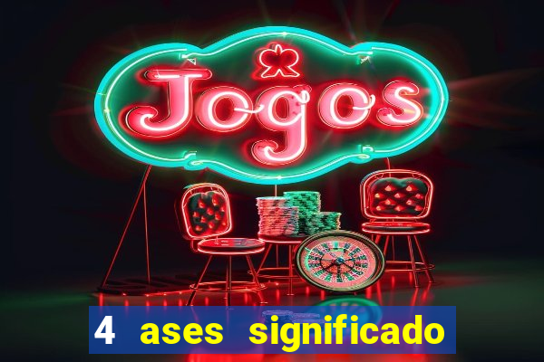 4 ases significado significado 4 ases juntos